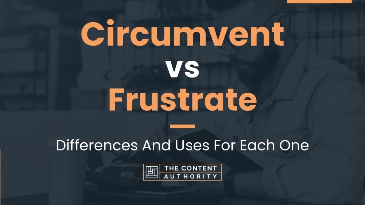 Circumvent vs Frustrate: Differences And Uses For Each One