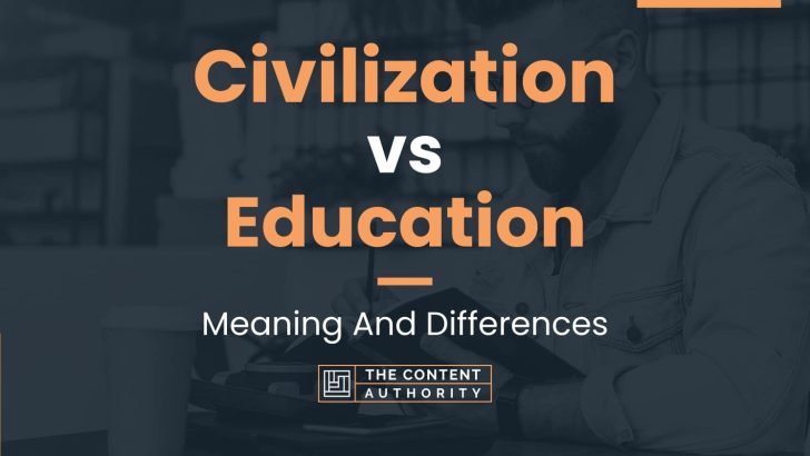 Civilization vs Education: Meaning And Differences