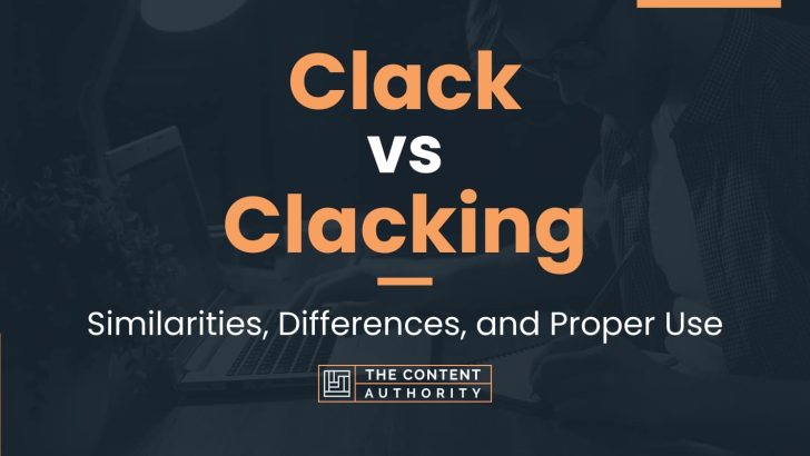 Clack vs Clacking: Similarities, Differences, and Proper Use