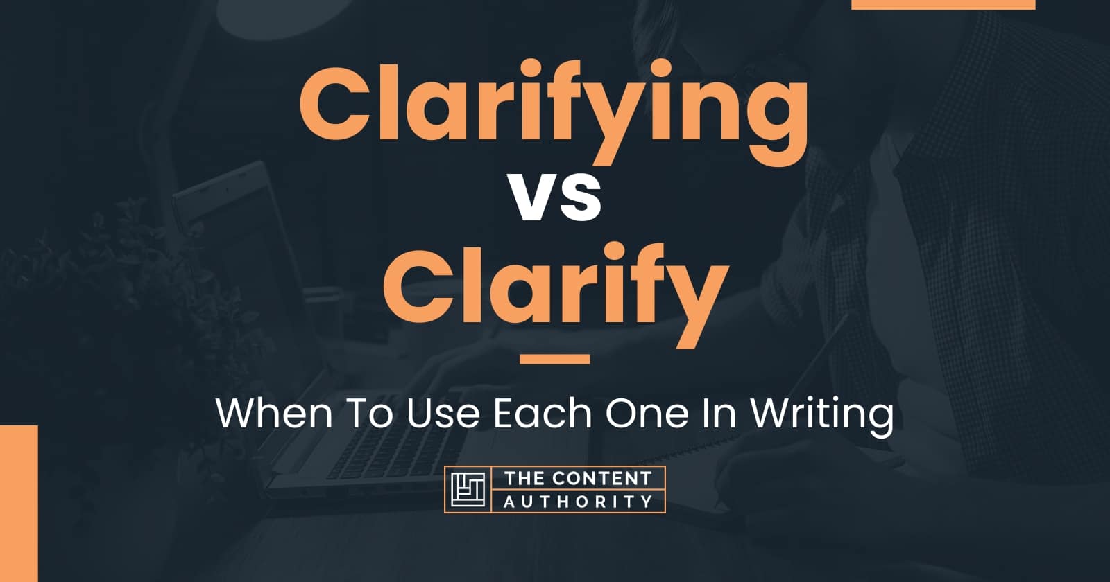 Clarifying vs Clarify: When To Use Each One In Writing