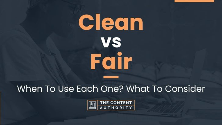 Clean vs Fair: When To Use Each One? What To Consider