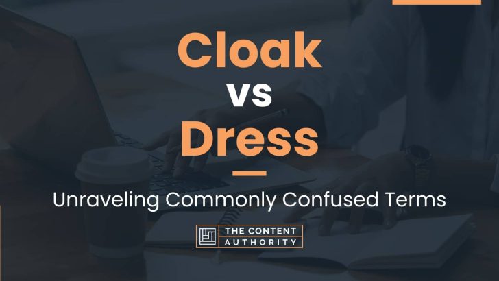 Cloak vs Dress: Unraveling Commonly Confused Terms