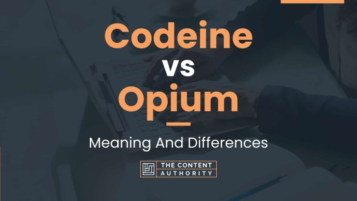 Codeine vs Opium: Meaning And Differences