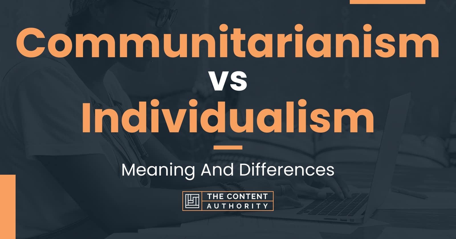 Communitarianism vs Individualism: Meaning And Differences