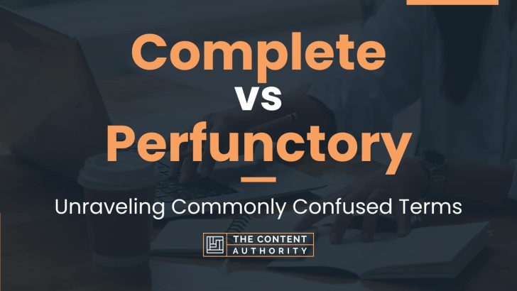 Complete Vs Perfunctory: Unraveling Commonly Confused Terms