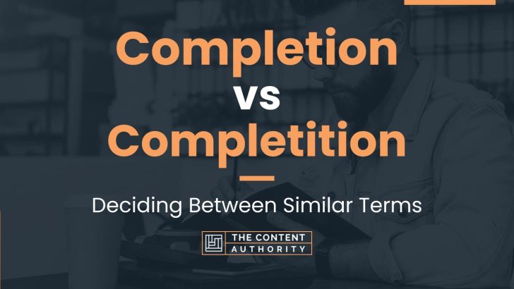 Completion vs Completition: Deciding Between Similar Terms
