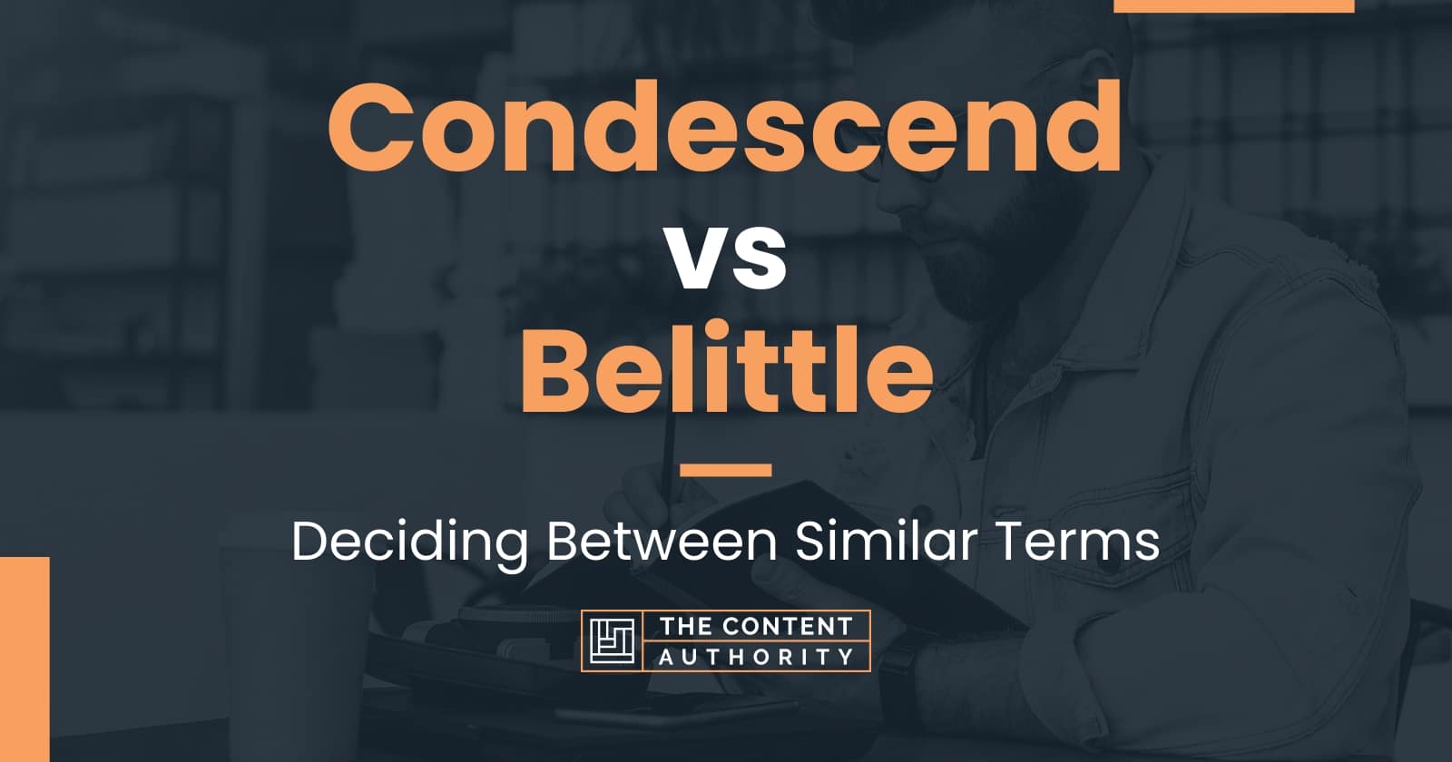 Condescend vs Belittle: Deciding Between Similar Terms