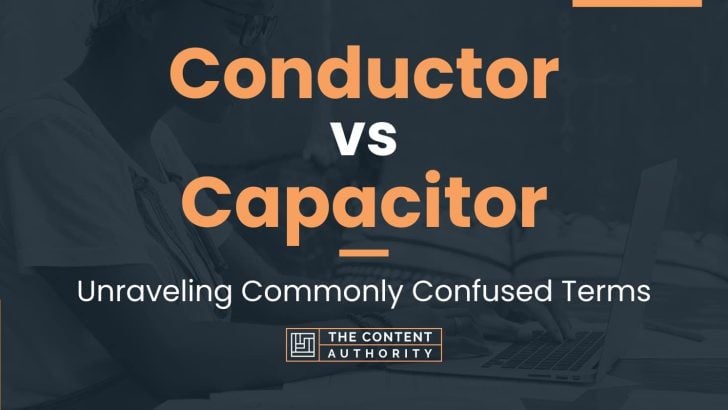 Conductor vs Capacitor: Unraveling Commonly Confused Terms