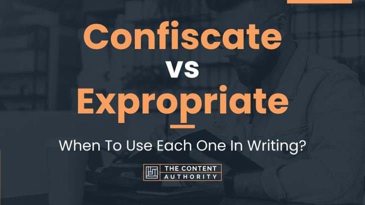 Confiscate vs Expropriate: When To Use Each One In Writing?