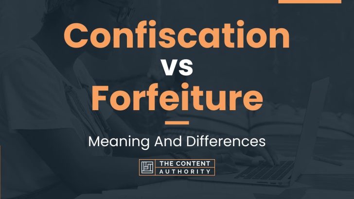 Confiscation Vs Forfeiture: Meaning And Differences