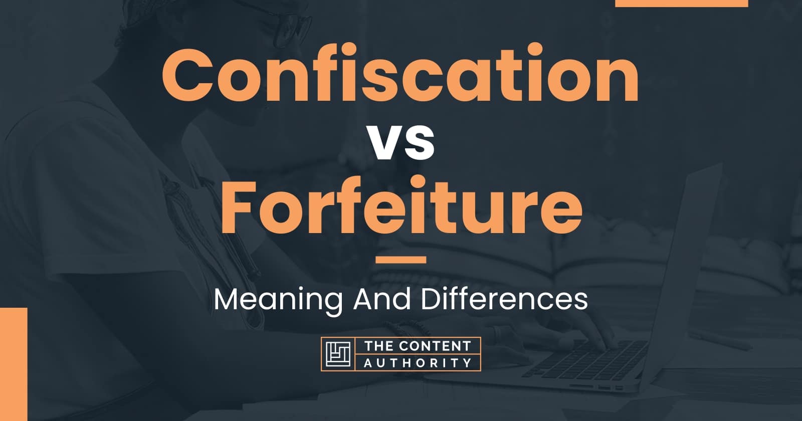 Confiscation vs Forfeiture: Meaning And Differences