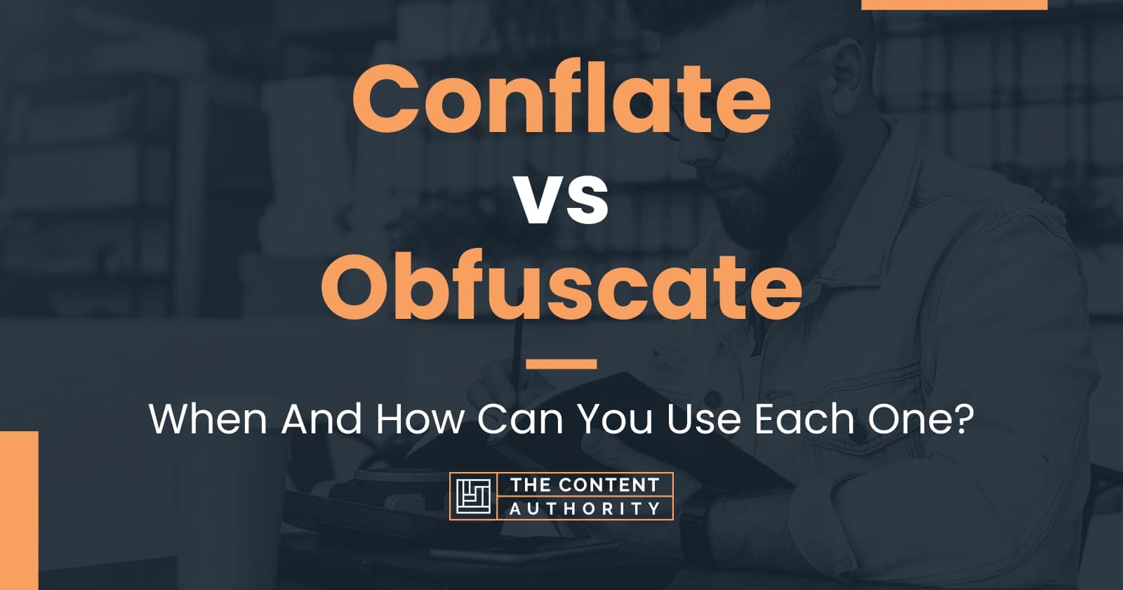 Conflate vs Obfuscate: When And How Can You Use Each One?