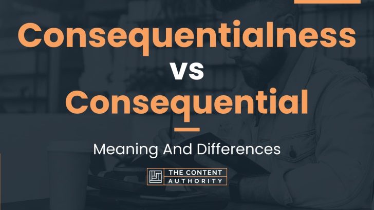 consequentialness-vs-consequential-meaning-and-differences