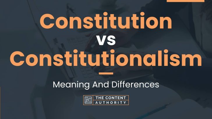 Constitution vs Constitutionalism: Meaning And Differences