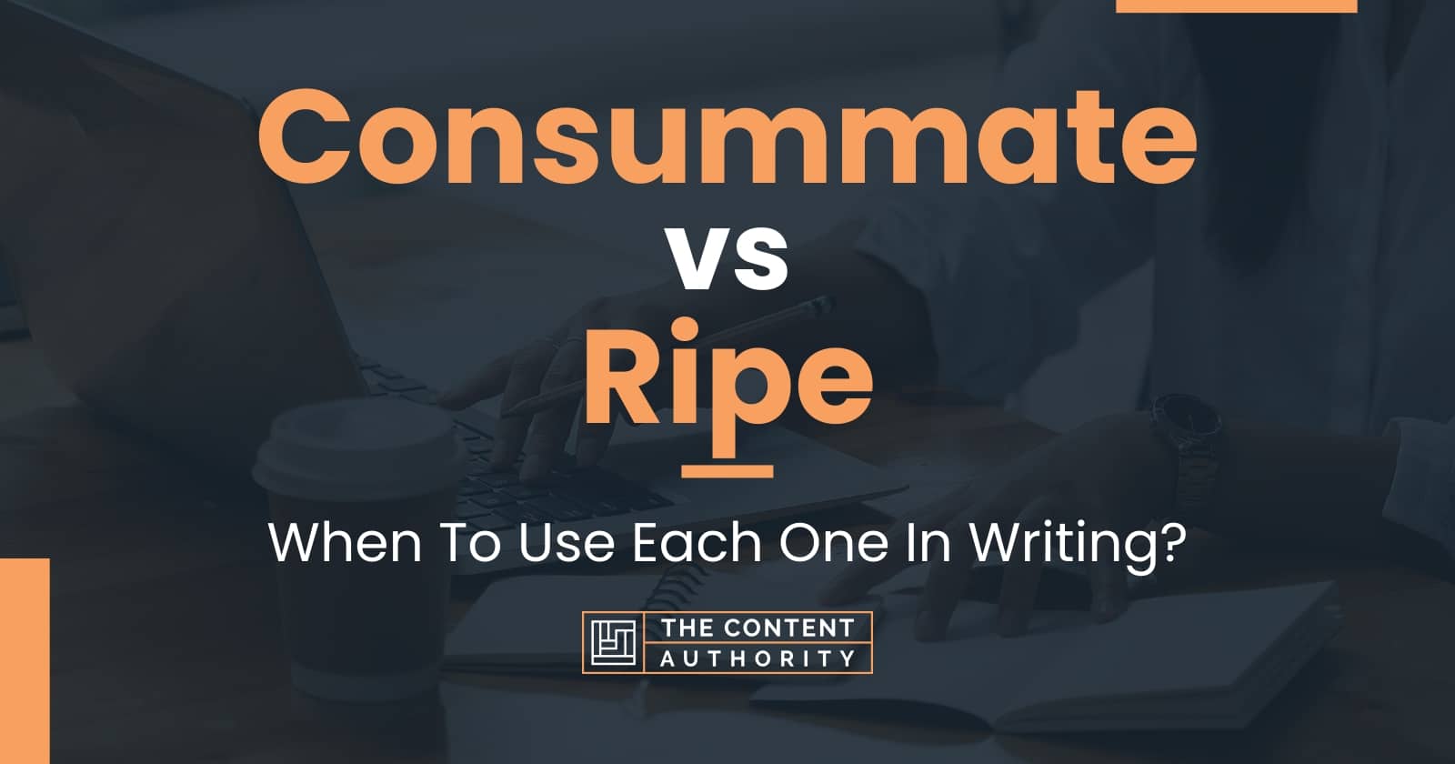 Consummate vs Ripe: When To Use Each One In Writing?