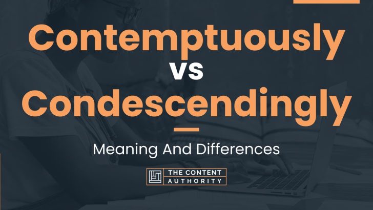 contemptuously-vs-condescendingly-meaning-and-differences