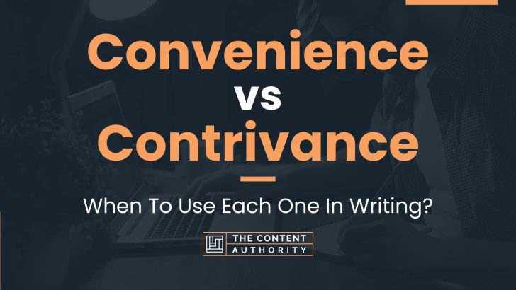 Convenience vs Contrivance: When To Use Each One In Writing?