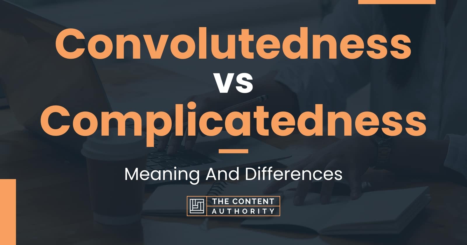 Convolutedness vs Complicatedness: Meaning And Differences