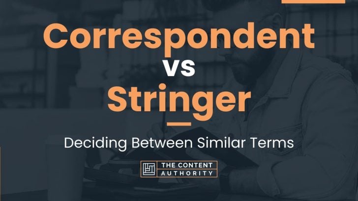 Correspondent vs Stringer: Deciding Between Similar Terms