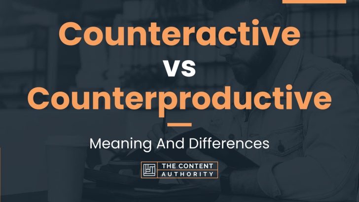 Counteractive vs Counterproductive: Meaning And Differences