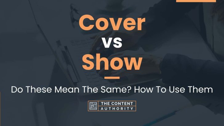 Cover vs Show: Do These Mean The Same? How To Use Them