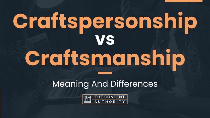 Craftspersonship vs Craftsmanship: Meaning And Differences