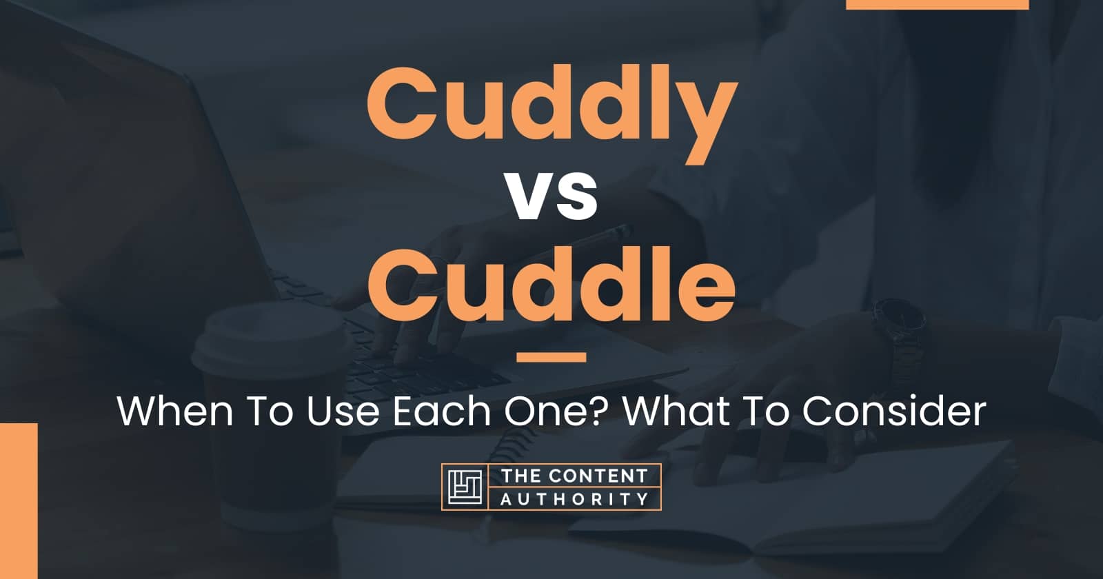 Cuddly vs Cuddle: When To Use Each One? What To Consider