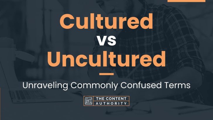 Cultured vs Uncultured: Unraveling Commonly Confused Terms