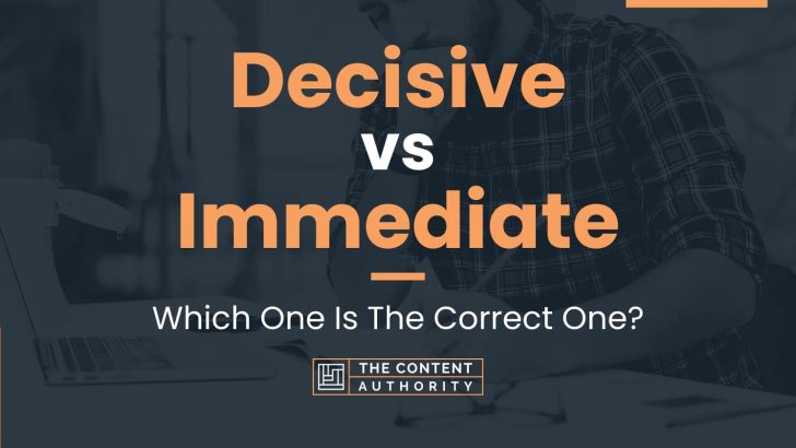 Decisive vs Immediate: Which One Is The Correct One?