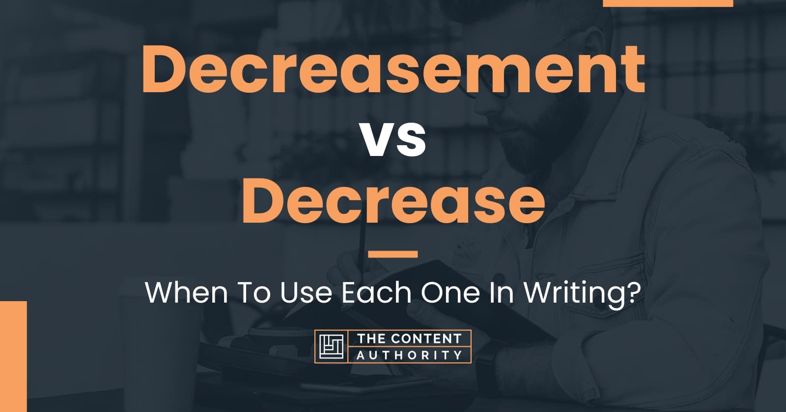 Decreasement vs Decrease When To Use Each One In Writing?