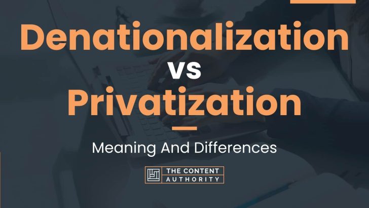 Denationalization vs Privatization: Meaning And Differences