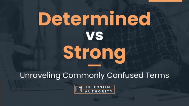 Determined vs Strong: Unraveling Commonly Confused Terms