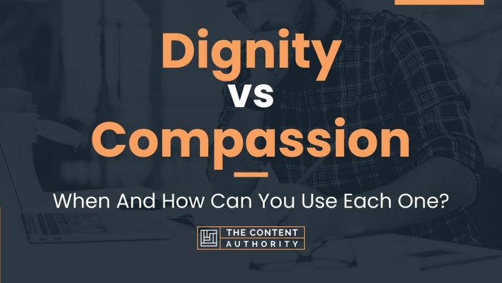 Dignity vs Compassion: When And How Can You Use Each One?