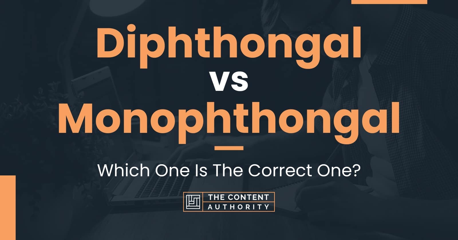 Diphthongal vs Monophthongal: Which One Is The Correct One?