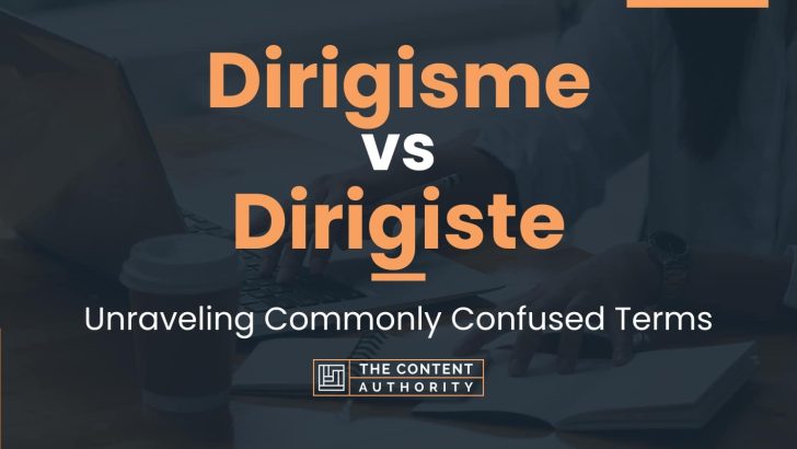 Dirigisme vs Dirigiste: Unraveling Commonly Confused Terms