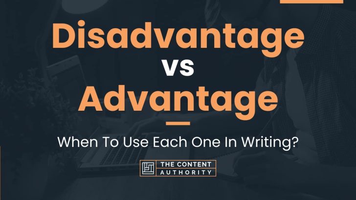 Disadvantage vs Advantage: When To Use Each One In Writing?