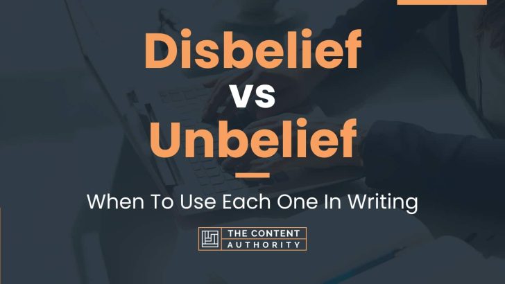 Disbelief vs Unbelief: When To Use Each One In Writing