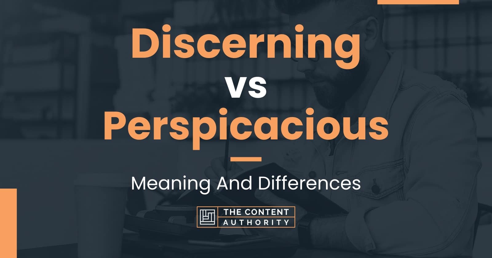 Discerning Vs Perspicacious Meaning And Differences Discerning Vs Perspicacious Meaning And Differences
