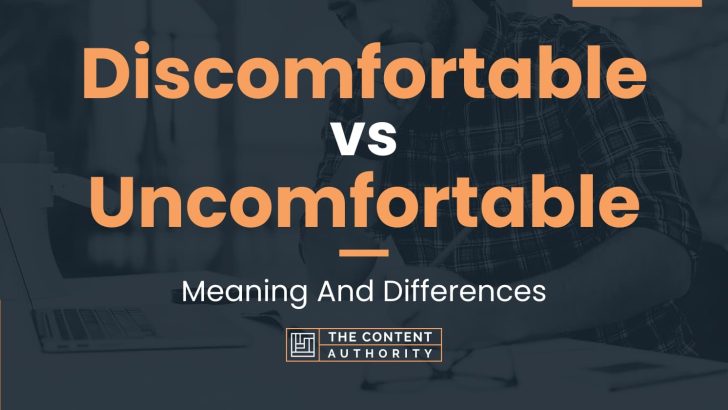 Discomfortable vs Uncomfortable: Meaning And Differences