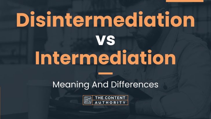 Disintermediation vs Intermediation: Meaning And Differences