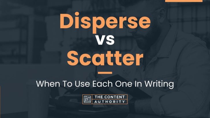 Disperse vs Scatter: When To Use Each One In Writing