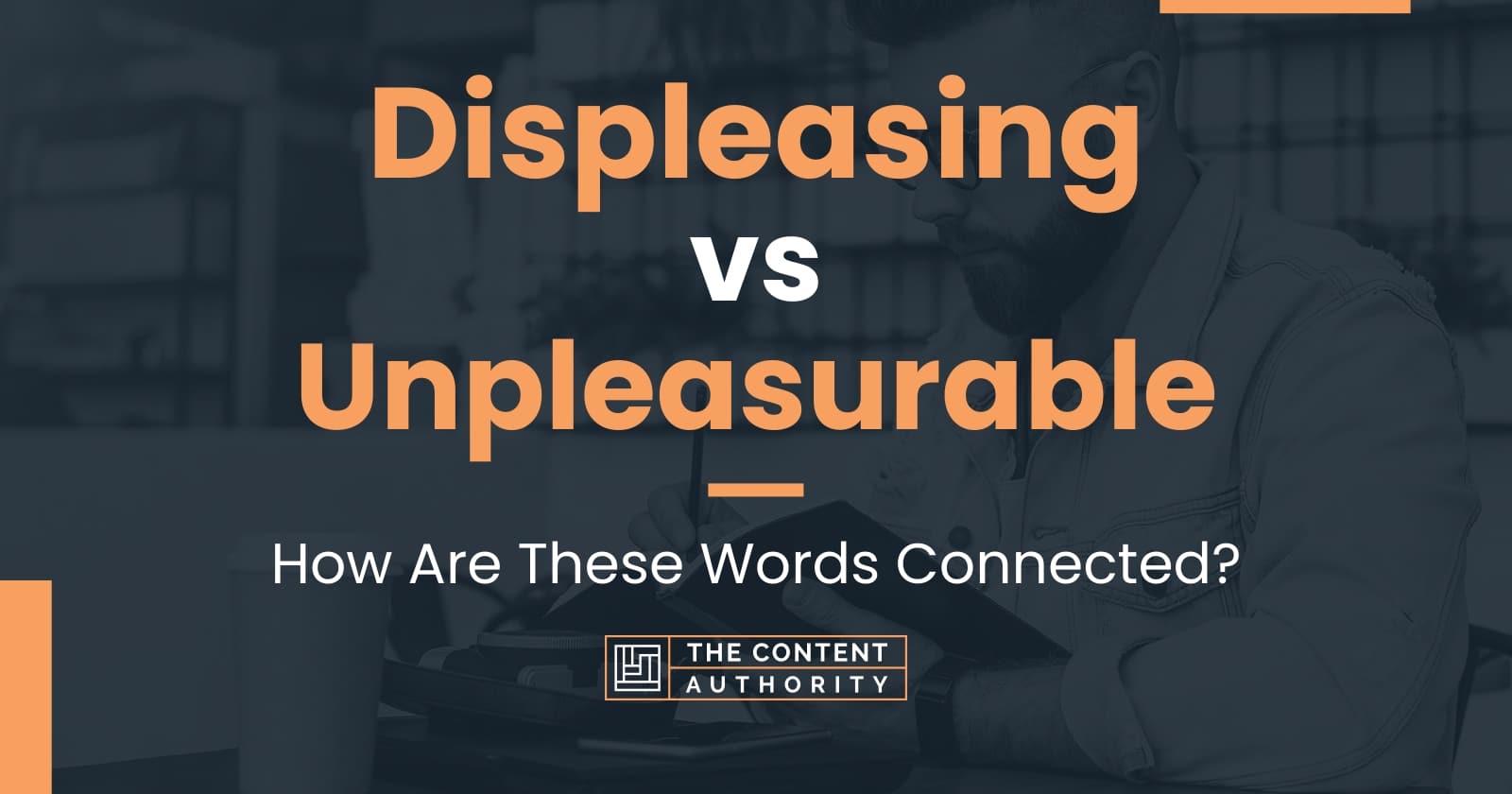 Displeasing vs Unpleasurable: How Are These Words Connected?