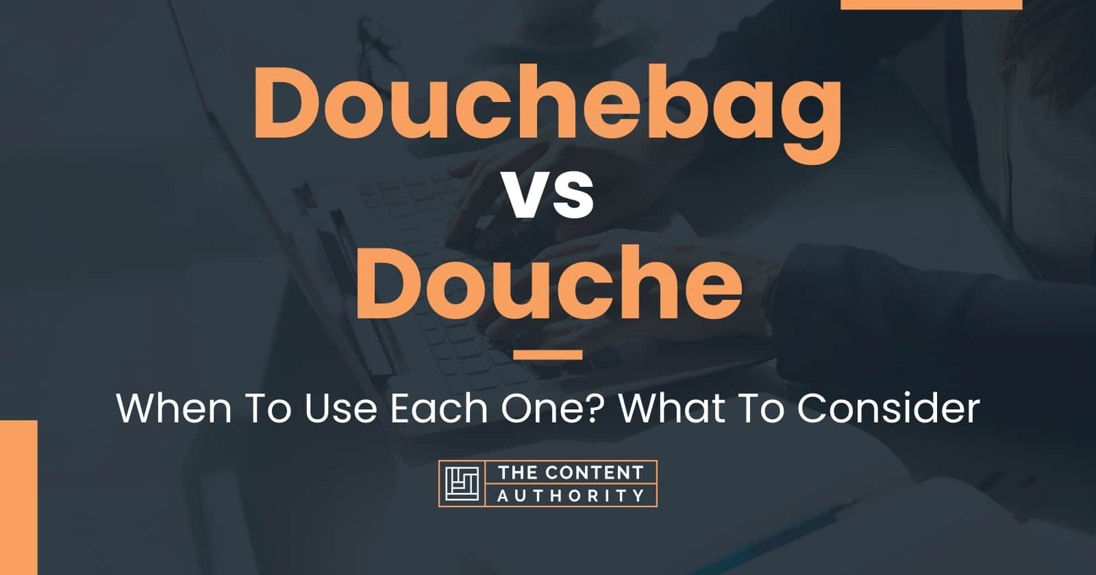 Douchebag vs Douche When To Use Each One? What To Consider