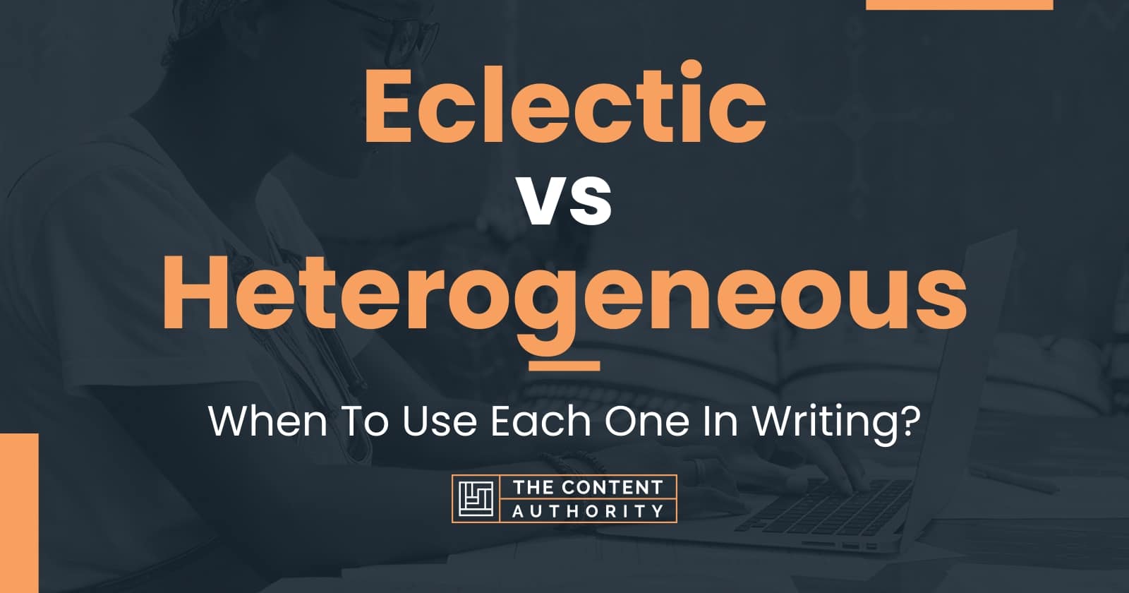 Eclectic vs Heterogeneous When To Use Each One In Writing?