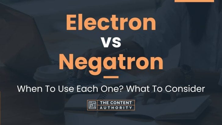 Electron vs Negatron: When To Use Each One? What To Consider