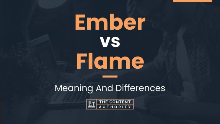 Ember vs Flame: Meaning And Differences