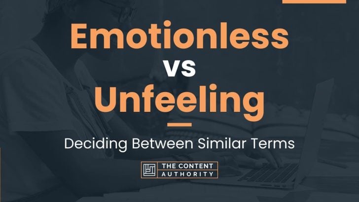 Emotionless vs Unfeeling: Deciding Between Similar Terms