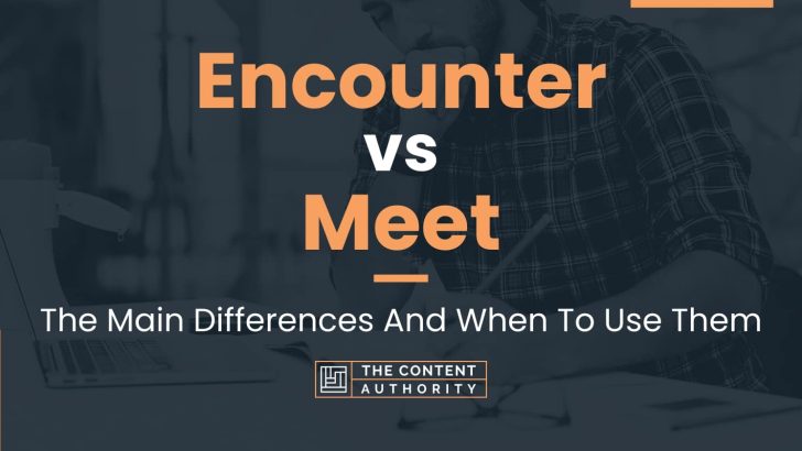 Encounter vs Meet: The Main Differences And When To Use Them