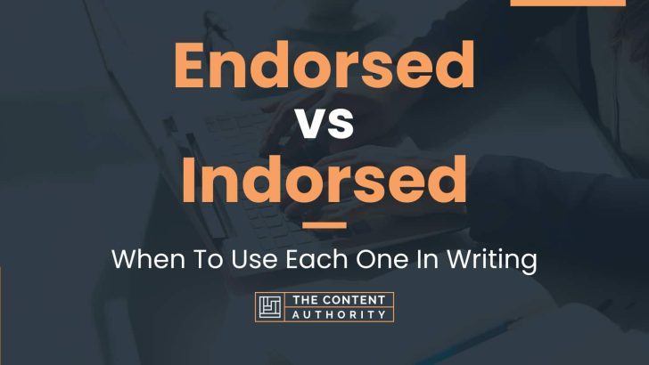 Endorsed vs Indorsed: When To Use Each One In Writing