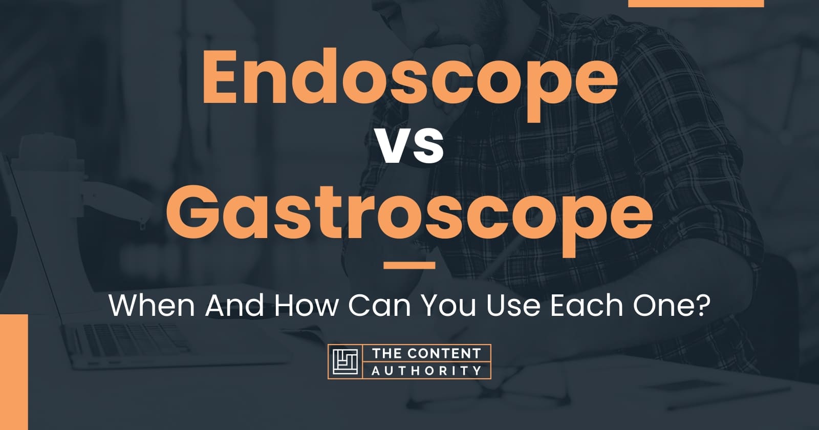 Endoscope vs Gastroscope: When And How Can You Use Each One?